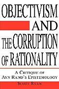 Objectivism & the Corruption of Rationality A Critique of Ayn Rands Epistemology
