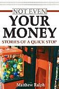 Not Even Your Money: Stories of a Quick Stop