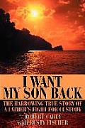 I Want My Son Back: The Harrowing True Story of a Father's Fight for Custody