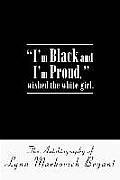 I'm Black and I'm Proud, wished the white girl.: The Autobiography of Lynn Markovich Bryant