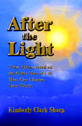 After the Light What I Discovered on the Other Side of Life That Can Change Your World