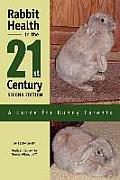 Rabbit Health in the 21st Century Second Edition a Guide for Bunny Parents