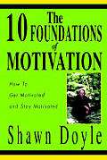 The 10 Foundations of Motivation: How to Get Motivated and Stay Motivated