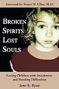 Broken Spirits Lost Souls: Loving Children with Attachment and Bonding Difficulties