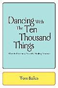 Dancing With The Ten Thousand Things Ways To Become A Powerful Healing Presence
