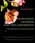 Revelations Illusions & True Confessions The Spiritual Journey Demystified