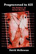 Programmed to Kill The Politics of Serial Murder