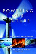 Powering Our Future An Energy Sourcebook for Sustainable Living