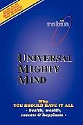 Universal Mighty Mind: Why You Should Have It All Health, Wealth, Success & Happiness