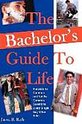 The Bachelor's Guide To Life: Answers Answers To Common and Not-So-Common Questions Every Single Guy Often Asks