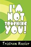 I'm Not Touching You!