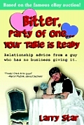 Bitter, Party of One... Your Table Is Ready: Relationship Advice from a Guy Who Has No Business Giving It.