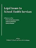 Legal Issues in School Health Services A Resource for School Administrators School Attorneys School Nurses