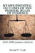 Ryan's Essential Outlines of the Federal Rules of Evidence: 2005-2006 Student Edition