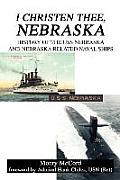 I Christen Thee, Nebraska: History of the USS Nebraska and Nebraska Related Naval Ships