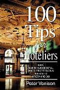 100 Tips for Hoteliers What Every Successful Hotel Professional Needs to Know & Do