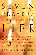 Seven Prayers That Can Change Your Life How to Use Jewish Spiritual Wisdom to Enhance Your Health Relationships & Daily Effectiveness