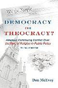 DEMOCRACY or THEOCRACY?: America's Continuing Conflict Over the Role of Religion in Public Policy
