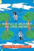 Principles of Uncertainty and Other Constants: Stories by Mitch Levenberg