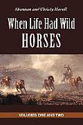 When Life Had Wild Horses: Volumes One and Two