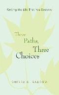 Three Paths, Three Choices: Getting the Life that You Deserve