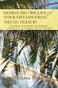 Designing the Life of Your Dreams from the Outside In: Easy to apply tips for any space utilizing feng shui and healthy home principles to help facili