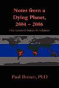 Notes from a Dying Planet 2004 2006 One Scientists Search for Solutions