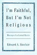 I'm Faithful, But I'm Not Religious: Musings of a Cynical Mystic