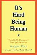 It's Hard Being Human: Thoughts On The Journey From Suffering to Joy