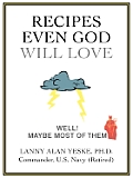 Recipes Even God Will Love: Well! Maybe Most of Them