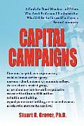 Capital Campaigns A Guide for Board Members & Others Who Arent Professional Fundraisers But Who Will Be the Heroes Who Create a Bette