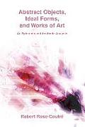 Abstract Objects, Ideal Forms, and Works of Art: An Epistemic and Aesthetic Analysis