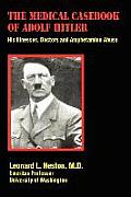 The Medical Casebook of Adolf Hitler: His Illnesses, Doctors and Amphetamine Abuse