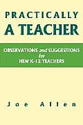 Practically a Teacher: Observations and Suggestions for New K-12 Teachers