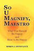 So U Magnify, Maestro: Why You Should Be Happy and How to Be Happy