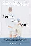 Letters To The Heart: How to Say the Things that Matter Most to Those Who Mean the Most to You