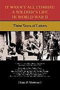It Wasn't All Combat: A Soldier's Life in World War II: Three Years of Letters