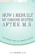 How I Rebuilt My Immune System After M.S.: And lived a better quality of life