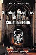 Spiritual Practices of the Christian Faith: A Guide for Spiritual Growth