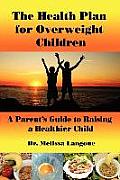 The Health Plan for Overweight Children: A Parent's Guide to Raising a Healthier Child