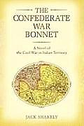 The Confederate War Bonnet: A Novel of the Civil War in Indian Territory