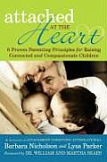 Attached at the Heart 8 Proven Parenting Principles for Raising Connected & Compassionate Children