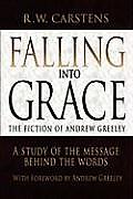 Falling Into Grace: The Fiction of Andrew Greeley: A Study of the Message Behind the Words