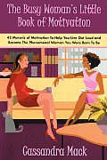The Busy Woman's Little Book of Motivation: 42 Morsels of Motivation to Help You Live Out Loud and Become the Phenomenal Woman You Were Born to Be