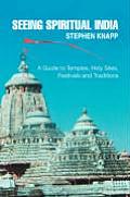 Seeing Spiritual India A Guide to Temples Holy Sites Festivals & Traditions
