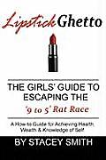 Lipstick Ghetto: The Girls' Guide to Escaping the '9 to 5' Rat Race
