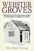 Webster Groves: The Life of an Insane Family Living in the Perfect American Suburb