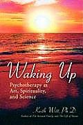 Waking Up: Psychotherapy as Art, Spirituality, and Science