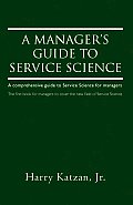 A Manager's Guide to Service Science: A Comprehensive Guide to Service Science for Managers