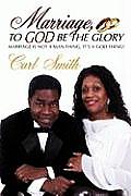 Marriage, To God Be The Glory: Marriage is Not a Man Thing, It's a God Thing!